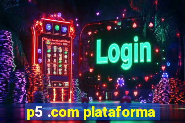 p5 .com plataforma